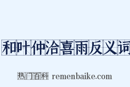 和叶仲洽喜雨反义词是什么意思的图片